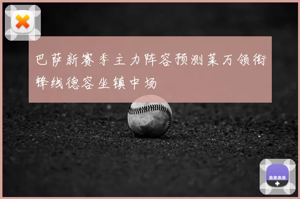 巴萨新赛季主力阵容预测莱万领衔锋线德容坐镇中场