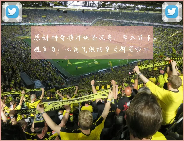 原创 神奇穆帅破釜沉舟，率本菲卡胜皇马，心高气傲的皇马群星哑口无言