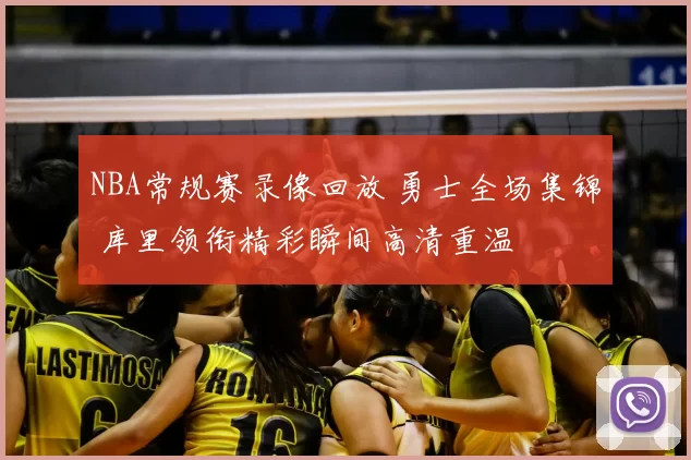 NBA常规赛录像回放 勇士全场集锦 库里领衔精彩瞬间高清重温