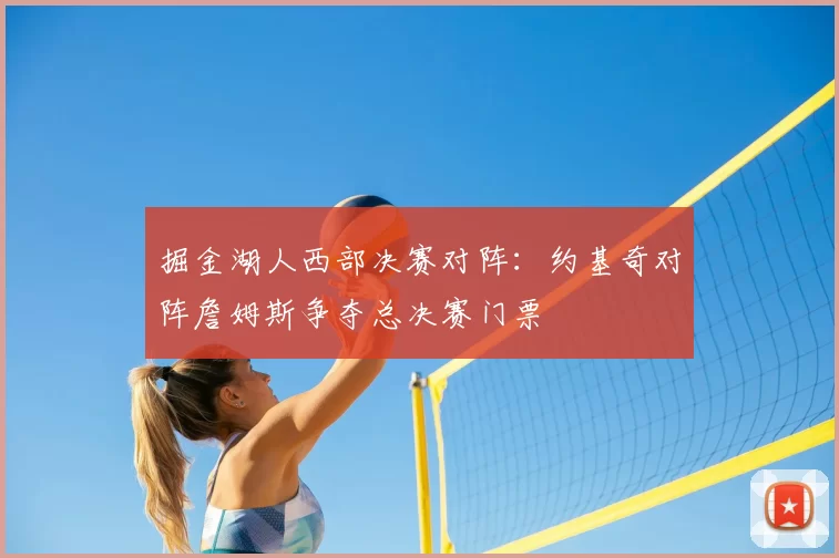 掘金湖人西部决赛对阵:约基奇对阵詹姆斯争夺总决赛门票