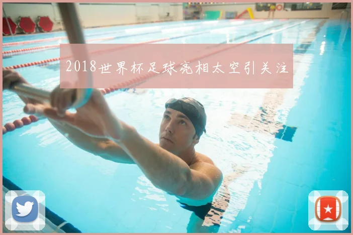 2018世界杯足球亮相太空引关注