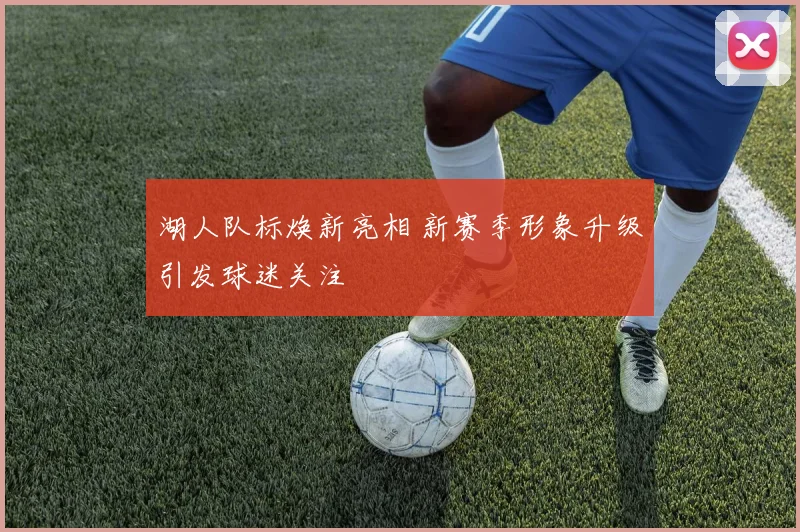 湖人队标焕新亮相 新赛季形象升级引发球迷关注