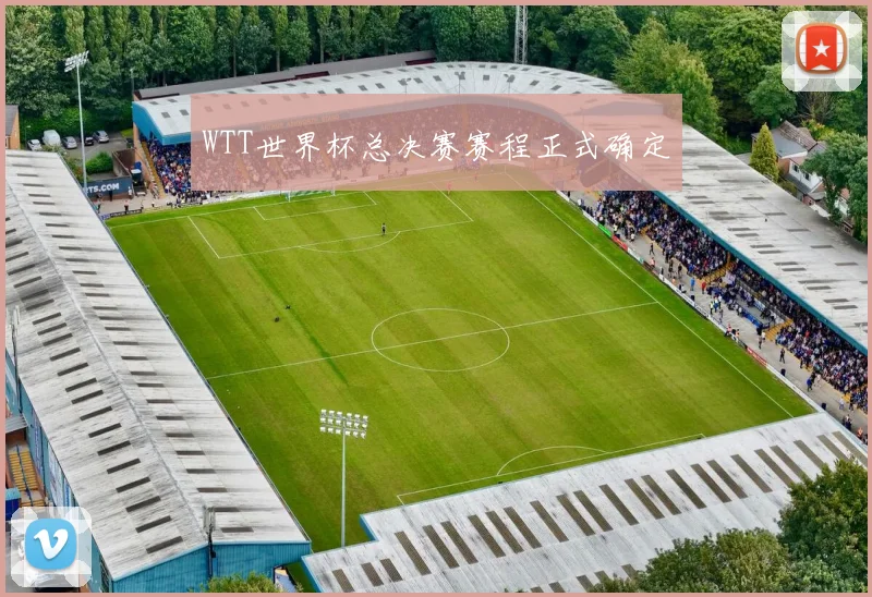 WTT世界杯总决赛赛程正式确定